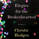 Elegies for the Brokenhearted by Christie Hodgen