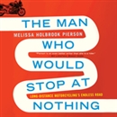 The Man Who Would Stop at Nothing by Melissa Holbrook Pierson