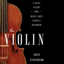 The Violin: A Social History of the World's Most Versatile Instrument by David Schoenbaum