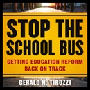 Stop the School Bus: Getting Education Reform Back on Track by Gerald N. Tirozzi