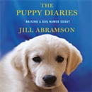 The Puppy Diaries: Raising a Dog Named Scout by Jill Abramson