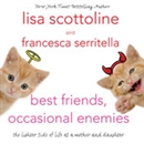 Best Friends, Occasional Enemies by Lisa Scottoline