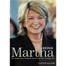 Being Martha: The Inside Story of Martha Stewart and Her Amazing Life by Lloyd Allen