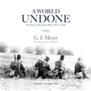 A World Undone: The Story of the Great War, 1914 to 1918 by G.J. Meyer