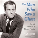 The Man Who Saw a Ghost: The Life and Work of Henry Fonda by Devin McKinney