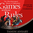 Games Without Rules: The Often-Interrupted History of Afghanistan by Tamim Ansary