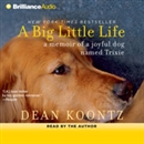 A Big Little Life: A Memoir of a Joyful Dog Named Trixie by Dean Koontz