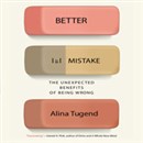 Better by Mistake: The Unexpected Benefits of Being Wrong by Alina Tugend