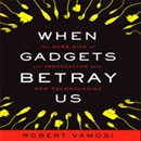 When Gadgets Betray Us by Robert Vamosi