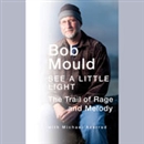 See a Little Light: The Trail of Rage and Melody by Bob Mould