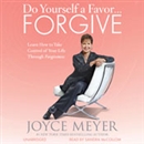 Do Yourself a Favor...Forgive by Joyce Meyer