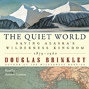 The Quiet World: Saving Alaska's Wilderness Kingdom, 1879-1960 by Douglas Brinkley