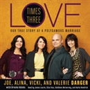 Love Times Three: The True Story of a Polygamous Marriage by Joe Darger