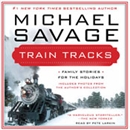 Train Tracks: Family Stories for the Holidays by Michael Savage