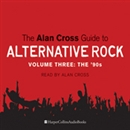 The Alan Cross Guide to Alternative Rock, Volume 3 by Alan Cross