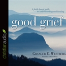 Good Grief: Turning the Showers of Disappointment and Pain into Sunshine by Granger Westberg