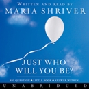 Just Who Will You Be? by Maria Shriver