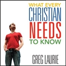 What Every Christian Needs to Know by Greg Laurie