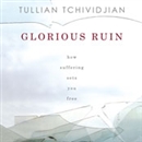 Glorious Ruin: How Suffering Sets You Free by Tullian Tchividjian