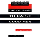 The Courage to Raise Good Men by Olga Silverstein