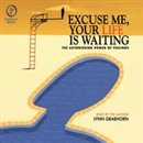 Excuse Me, Your Life is Waiting by Lynn Grabhorn