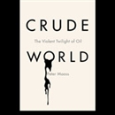 Crude World: The Violent Twilight of Oil by Peter Maass