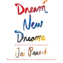 Dream New Dreams: Reimagining My Life After Loss by Jai Pausch