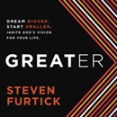 Greater: Dream Bigger. Start Smaller. Ignite God's Vision for Your Life. by Steven Furtick