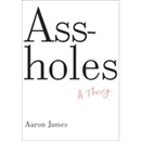 Assholes: A Theory by Aaron James