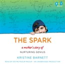 The Spark: A Mother's Story of Nurturing Genius by Kristine Barnett