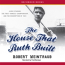 The House That Ruth Built by Robert Weintraub