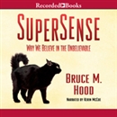 SuperSense: Why We Believe in the Unbelievable by Bruce M. Hood