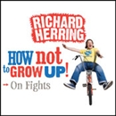 On Fights: How Not to Grow Up by Richard Herring