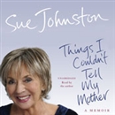 Things I Couldn't Tell My Mother: My Autobiography by Sue Johnston