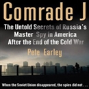 Comrade J: Secrets of Russia's Master Spy in America after the End of the Cold War by Pete Earley