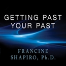 Getting Past Your Past by Francine Shapiro