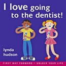 I Love Going to the Dentist: Little Ones Overcome Fear of the Dentist by Lynda Hudson
