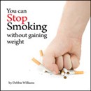 You Can Stop Smoking Without Gaining Weight by Debbie Williams