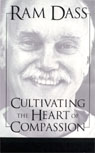 Cultivating the Heart of Compassion by Ram Dass