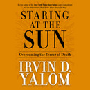 Staring at the Sun: Overcoming the Terror of Death by Irvin D. Yalom