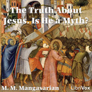 The Truth About Jesus: Is He a Myth? by M.M. Mangasarian