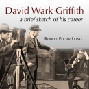David Wark Griffith: A Brief Sketch of His Career by Robert Edgar Long