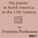 The Jesuits in North America in the 17th Century by Francis Parkman
