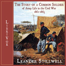 The Story of a Common Soldier of Army Life in the Civil War, 1861-1865 by Leander Stillwell