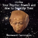Your Psychic Powers and How to Develop Them by Hereward Carrington