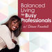 Balanced Living for Busy Professionals Podcast