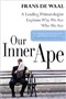 Our Inner Ape: A Leading Primatologist Explains Why We Are Who We Are