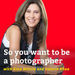 So You Want to be a Photographer Podcast