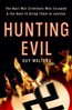 Hunting Evil: The Nazi War Criminals Who Escaped and the Quest to Bring Them to Justice