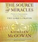 The Source of Miracles: 7 Steps to Transforming Your Life Through the Lord's Prayer